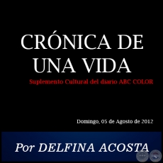 CRNICA DE UNA VIDA - Por DELFINA ACOSTA - Domingo, 05 de Agosto de 2012